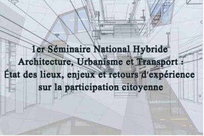 Le Premier Séminaire National Hybride sur L’Architecture, L’Urbanisme et le Transport : état actuel, défis et retours d’expérience sur la participation citoyenne.